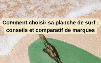 Comment choisir sa planche de surf : conseils et comparatif de marques